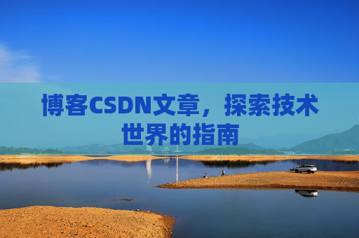 博客CSDN文章，探索技术世界的指南